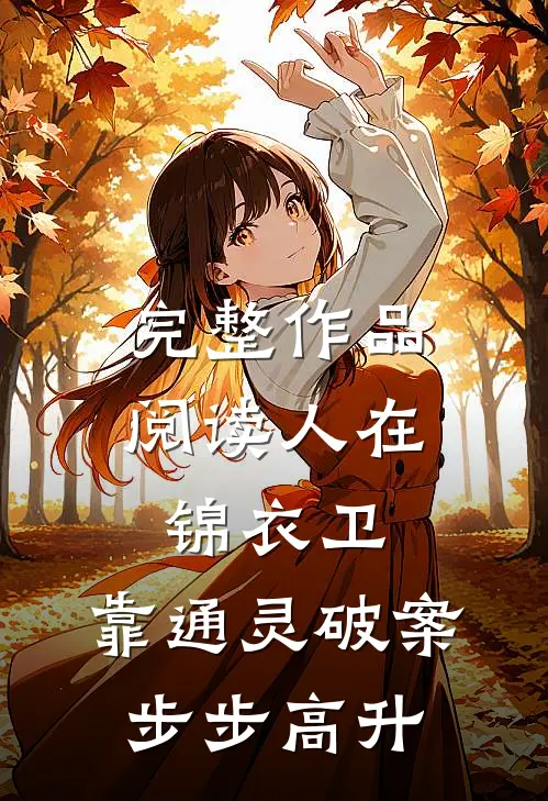 完整作品阅读人在锦衣卫，靠通灵破案步步高升