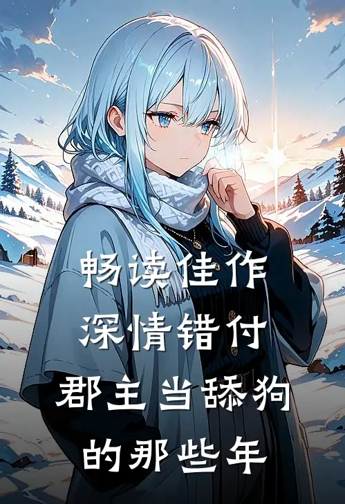 畅读佳作深情错付:郡主当舔狗的那些年