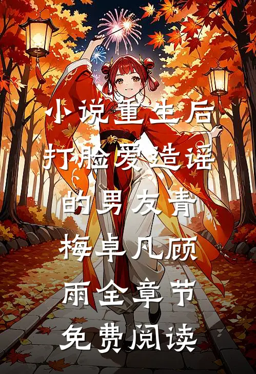 小说重生后打脸爱造谣的男友青梅卓凡顾雨全章节免费阅读