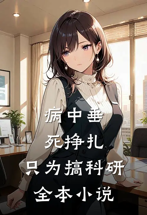 病中垂死挣扎，只为搞科研全本小说