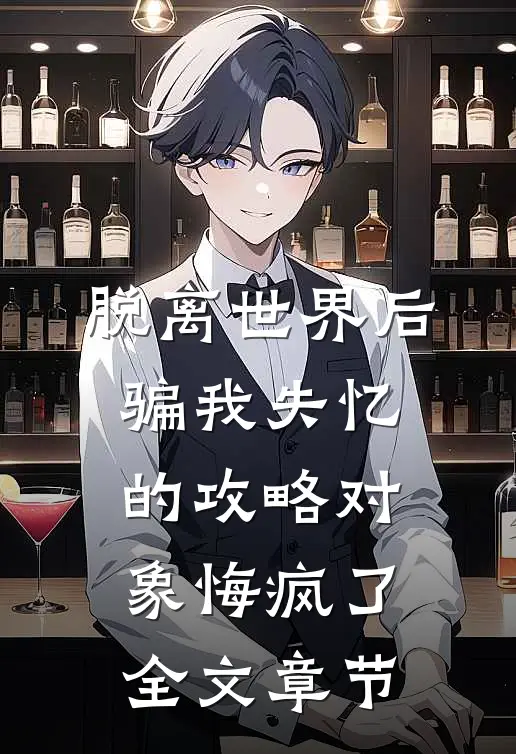 脱离世界后，骗我失忆的攻略对象悔疯了全文章节
