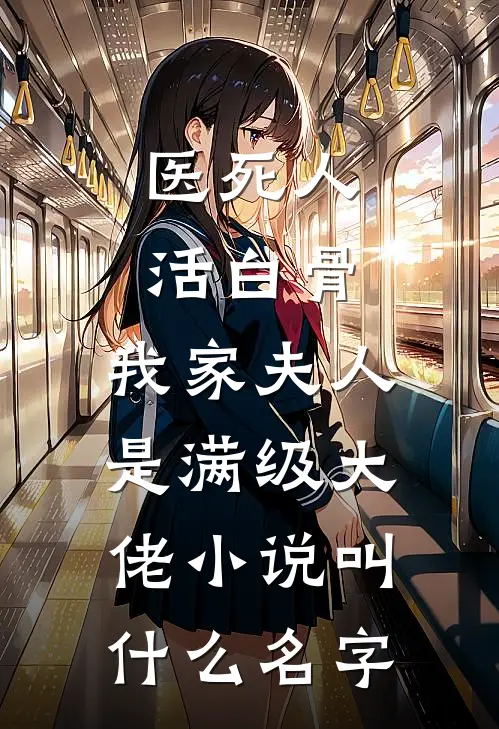 医死人，活白骨，我家夫人是满级大佬小说叫什么名字
