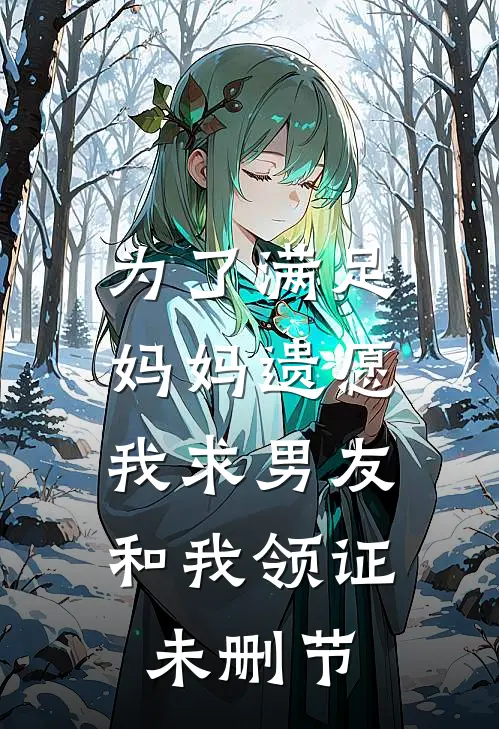为了满足妈妈遗愿，我求男友和我领证未删节