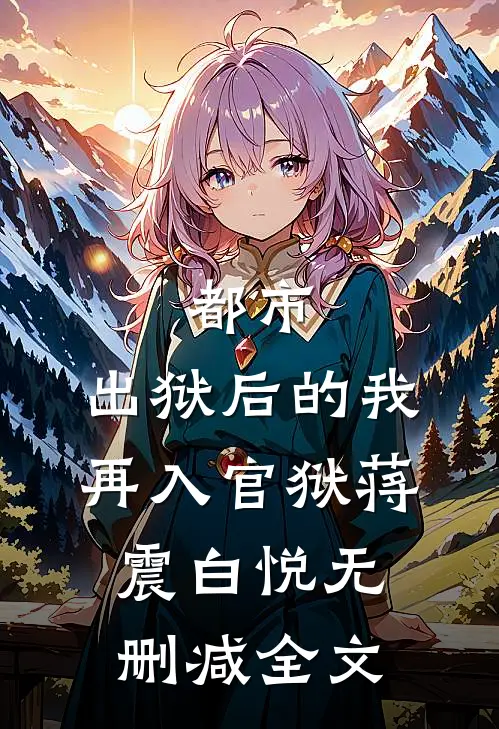 都市：出狱后的我再入官狱蒋震白悦无删减全文