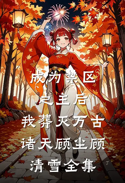 成为禁区之主后，我葬灭万古诸天顾尘顾清雪 全集