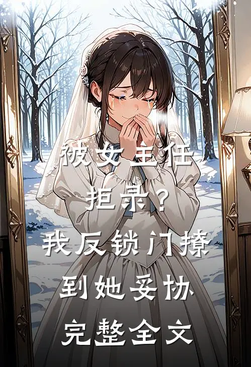 被女主任拒录？我反锁门撩到她妥协完整全文
