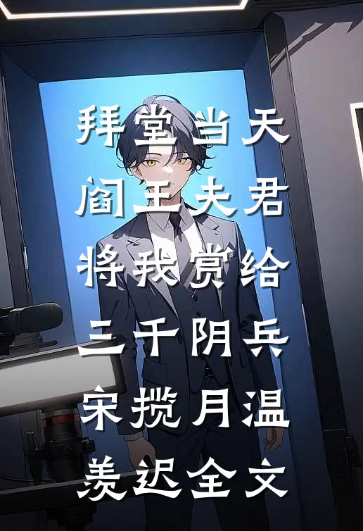 拜堂当天，阎王夫君将我赏给三千阴兵宋揽月温羡迟全文