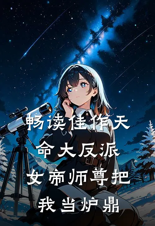 畅读佳作天命大反派，女帝师尊把我当炉鼎