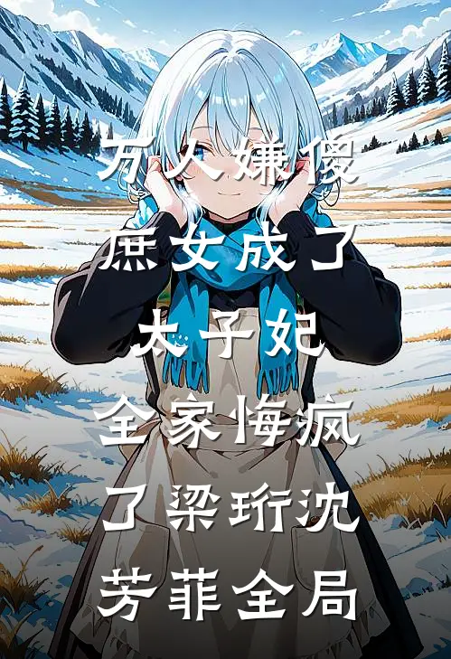 万人嫌傻庶女成了太子妃，全家悔疯了梁珩沈芳菲全局