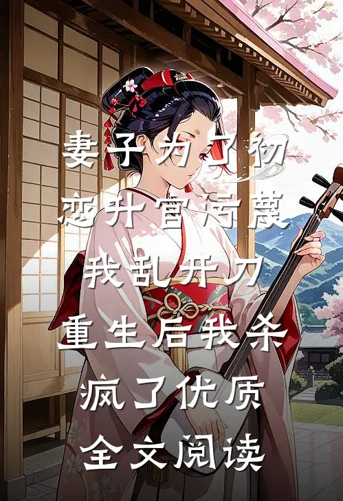 妻子为了初恋升官污蔑我乱开刀，重生后我杀疯了优质全文阅读