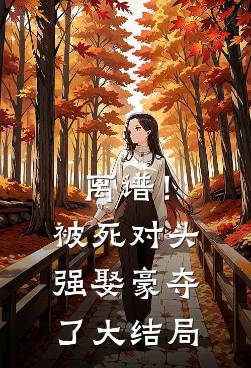 离谱！被死对头强娶豪夺了大结局