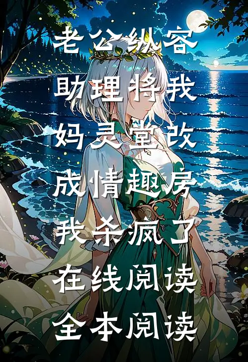 老公纵容助理将我妈灵堂改成情趣房，我杀疯了在线阅读全本阅读