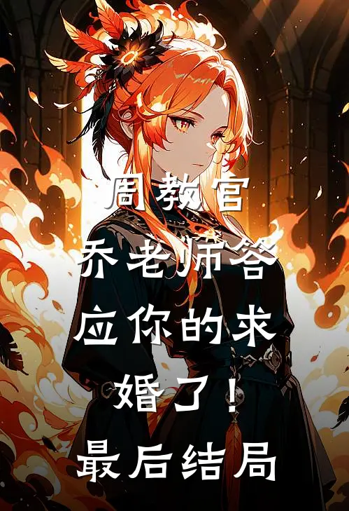 周教官，乔老师答应你的求婚了！最后结局