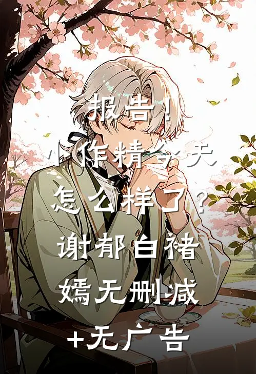 报告！小作精今天怎么样了？谢郁白褚嫣无删减+无广告