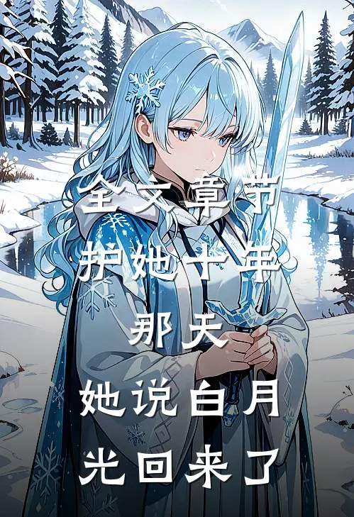 全文章节护她十年，那天，她说白月光回来了