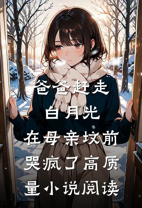 爸爸赶走白月光，在母亲坟前哭疯了高质量小说阅读