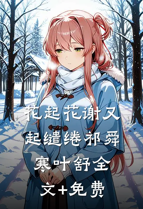 花起花谢又起缱绻祁舜寒叶舒全文+免费