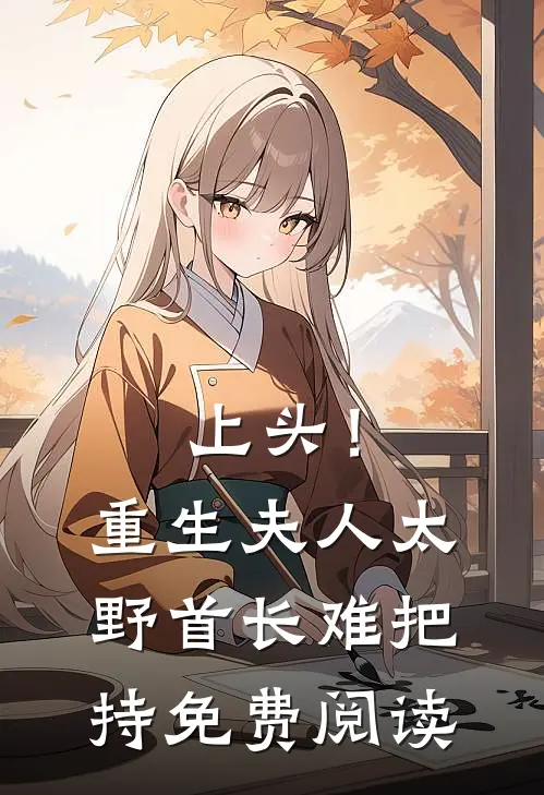 上头！重生夫人太野，首长难把持免费阅读