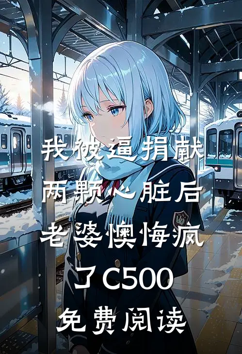 我被逼捐献两颗心脏后，老婆懊悔疯了C500免费阅读