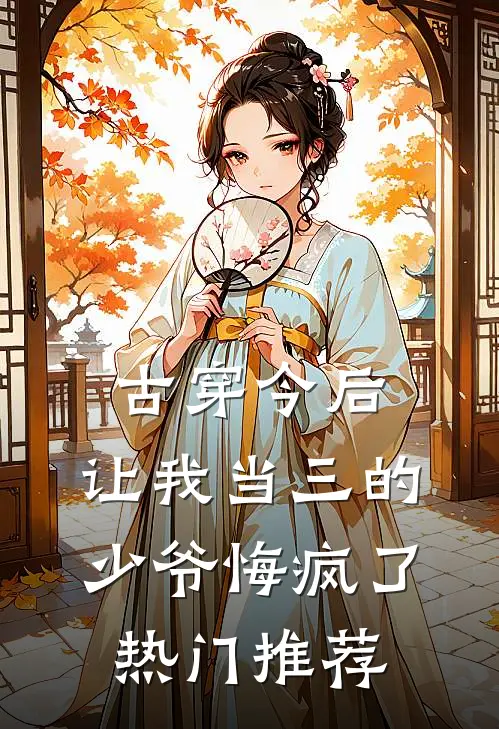 古穿今后，让我当三的少爷悔疯了热门推荐