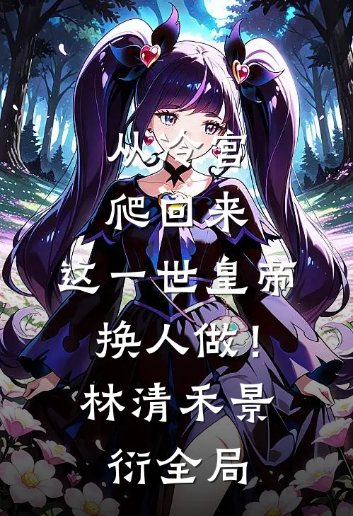 从冷宫爬回来，这一世皇帝换人做！林清禾景衍全局