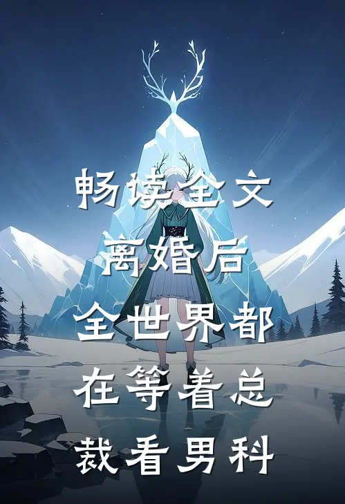 畅读全文离婚后，全世界都在等着总裁看男科