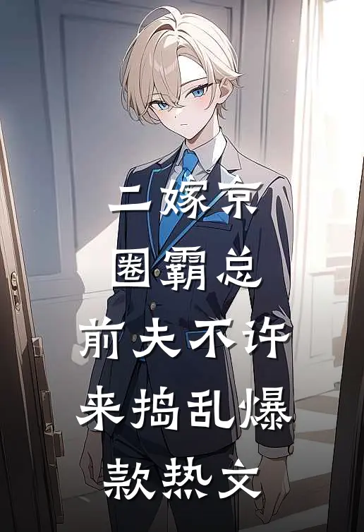 二嫁京圈霸总，前夫不许来捣乱爆款热文