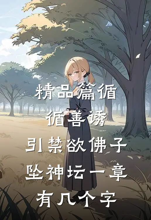 精品篇循循善诱,引禁欲佛子坠神坛 一章有几个字