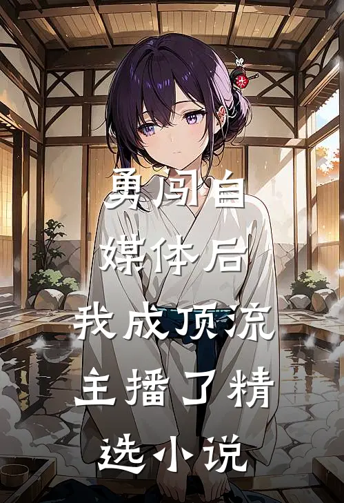 勇闯自媒体后，我成顶流主播了精选小说