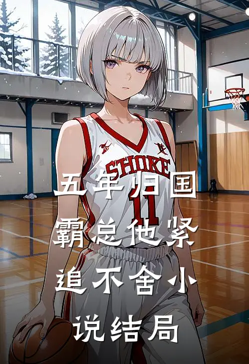 五年归国，霸总他紧追不舍小说结局