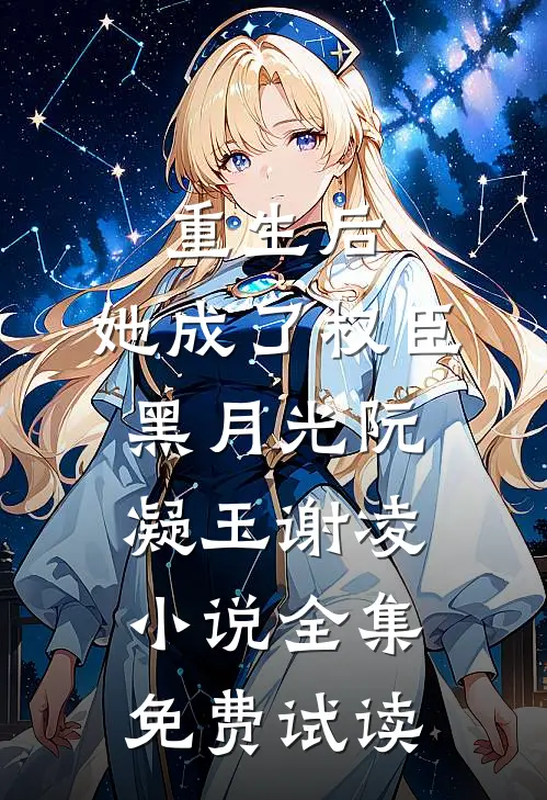 重生后，她成了权臣黑月光阮凝玉谢凌小说全集免费试读