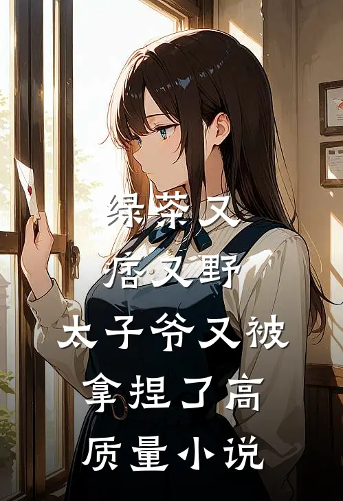 绿茶又痞又野，太子爷又被拿捏了高质量小说
