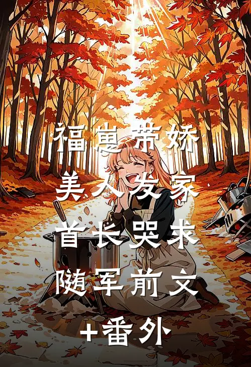 福崽带娇美人发家，首长哭求随军前文+番外