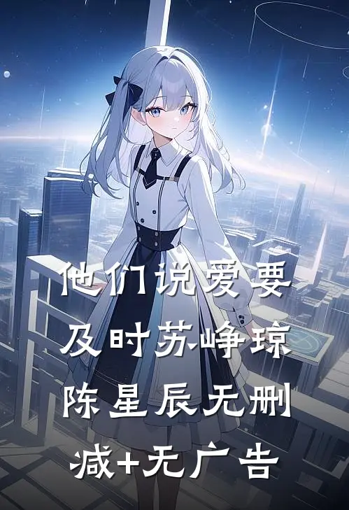 他们说爱要及时苏峥琼陈星辰无删减+无广告