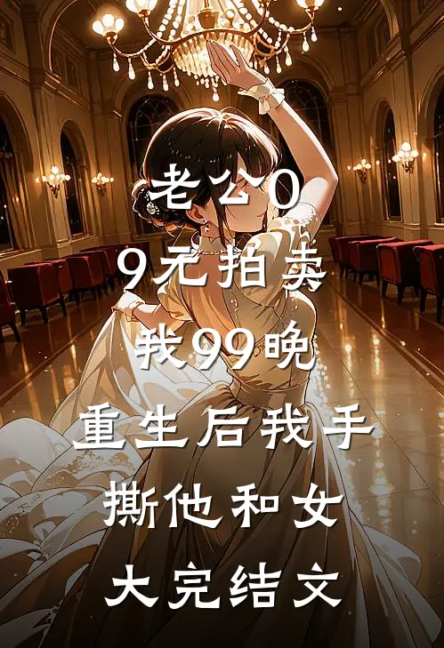 老公0.9元拍卖我99晚，重生后我手撕他和女大完结文