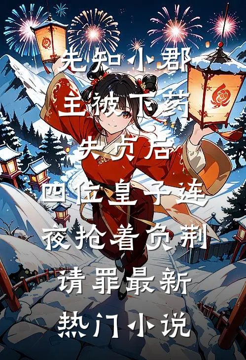 先知小郡主被下药失贞后，四位皇子连夜抢着负荆请罪最新热门小说