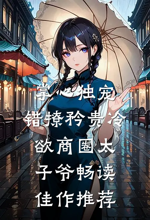 掌心独宠:错撩矜贵冷欲商圈太子爷畅读佳作推荐
