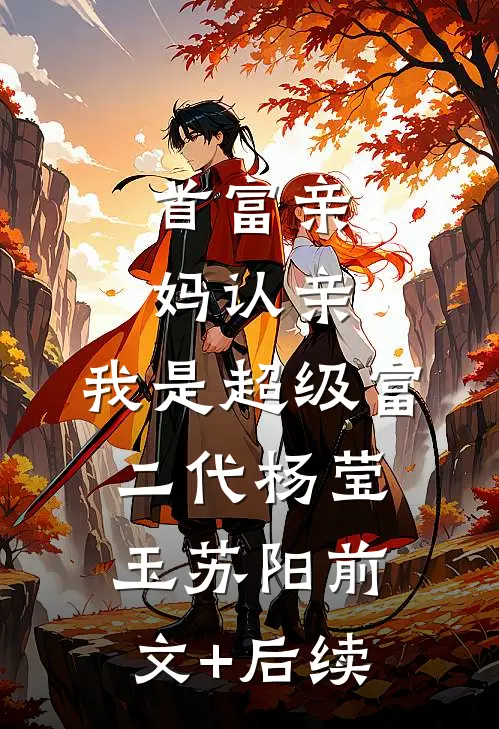 首富亲妈认亲：我是超级富二代杨莹玉苏阳前文+后续