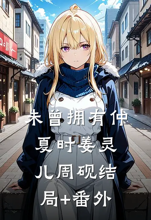 未曾拥有仲夏时姜灵儿周砚结局+番外
