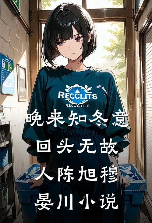 晚来知冬意，回头无故人陈旭穆晏川小说
