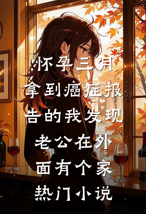 怀孕三月，拿到癌症报告的我发现老公在外面有个家热门小说