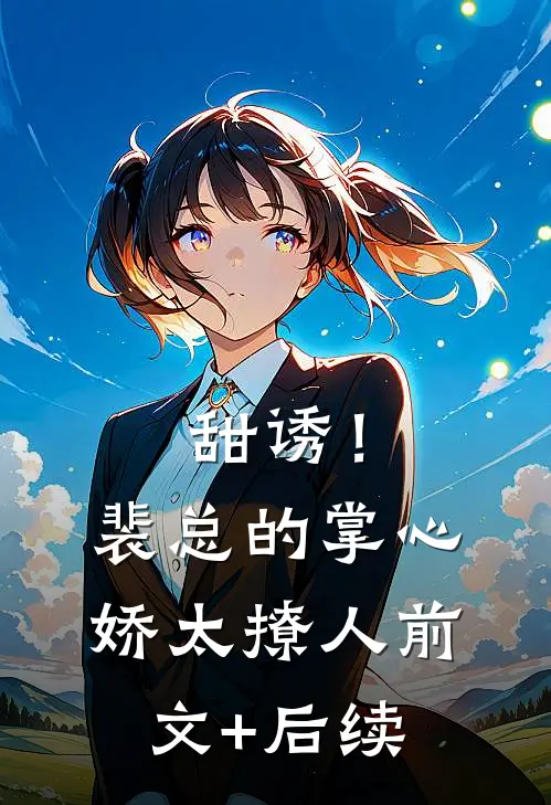 甜诱！裴总的掌心娇太撩人前文+后续