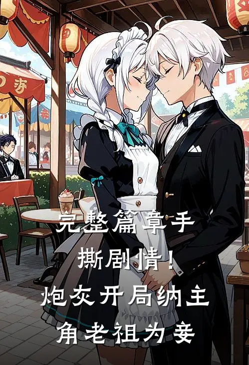 完整篇章手撕剧情！炮灰开局纳主角老祖为妾