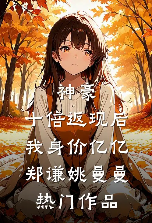 神豪:十倍返现后,我身价亿亿(郑谦姚曼曼)热门作品