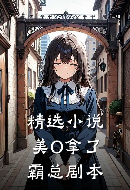 精选小说美O拿了霸总剧本