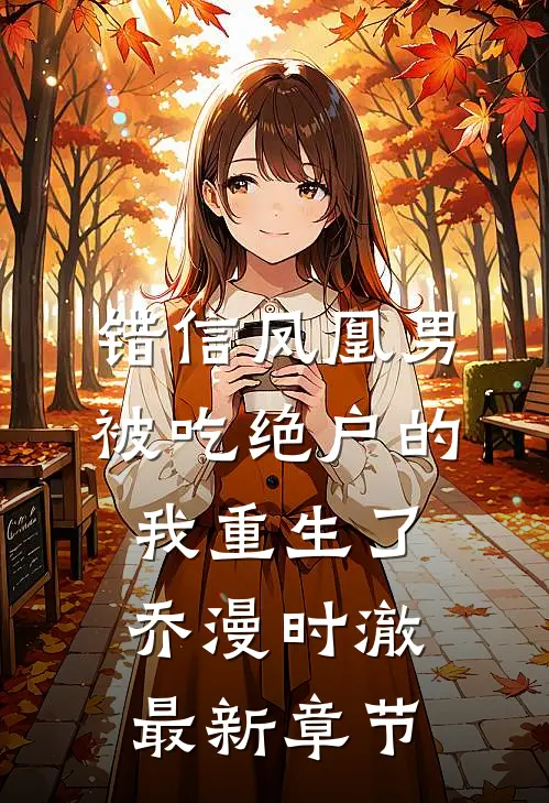 错信凤凰男，被吃绝户的我重生了乔漫时澈最新章节