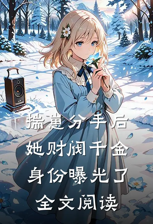 揣崽分手后，她财阀千金身份曝光了全文阅读