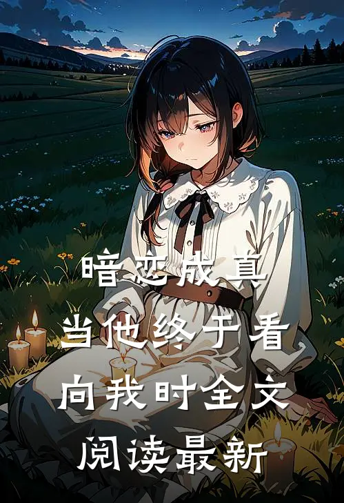 暗恋成真：当他终于看向我时全文阅读最新