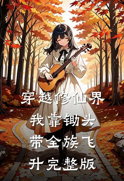 穿越修仙界：我靠锄头带全族飞升完整版