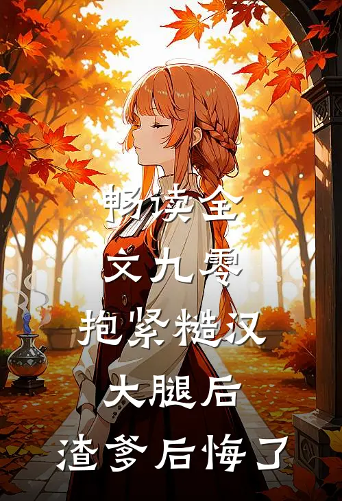 畅读全文九零：抱紧糙汉大腿后，渣爹后悔了